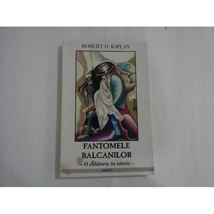 FANTOMELE BALCANILOR  -  O CALATORIE IN ISTORIE  -  ROBERT D. KAPLAN (usoare urme de umezeala)